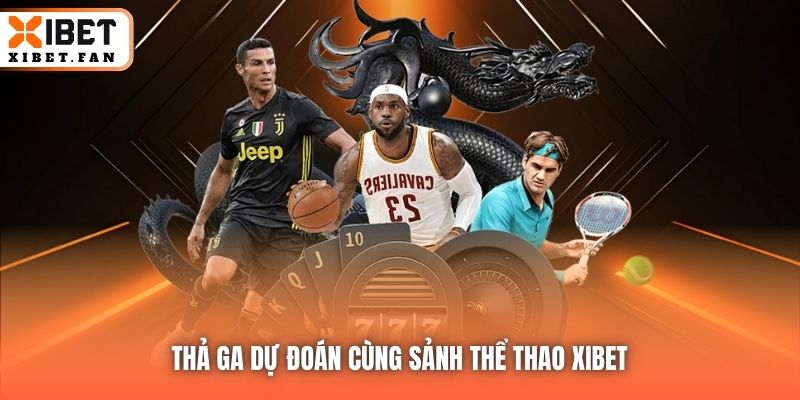 Thả ga dự đoán cùng sảnh Thể Thao Xibet