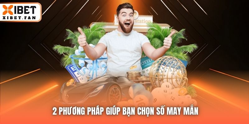 2 phương pháp giúp bạn chọn số may mắn
