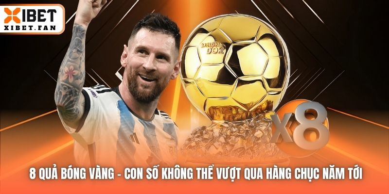 8 Quả Bóng Vàng - con số không thể vượt qua hàng chục năm tới