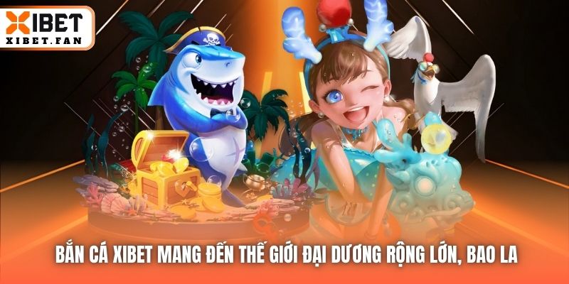 Bắn Cá Xibet mang đến thế giới đại dương rộng lớn, bao la