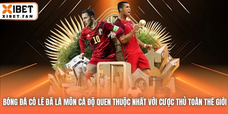 Bóng đá có lẽ đã là môn cá độ quen thuộc nhất với cược thủ toàn thế giới