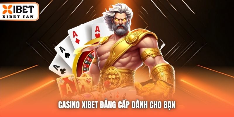 Casino Xibet đẳng cấp dành cho bạn
