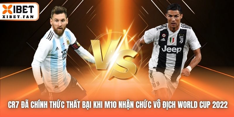 CR7 đã chính thức thất bại khi M10 nhận chức vô địch World Cup 2022