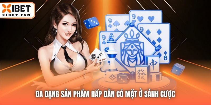 Đa dạng sản phẩm hấp dẫn có mặt ở sảnh cược