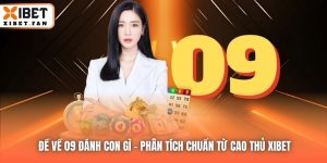Đề Về 09 Đánh Con Gì - Phân Tích Chuẩn Từ Cao Thủ Xibet