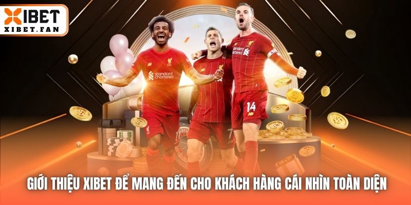 Giới thiệu Xibet để mang đến cho khách hàng cái nhìn toàn diện