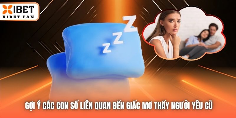 Gợi ý các con số liên quan đến giấc mơ thấy người yêu cũ
