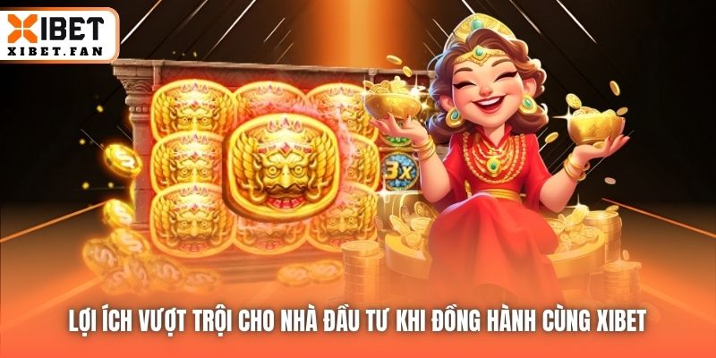 Lợi ích vượt trội cho nhà đầu tư khi đồng hành cùng Xibet