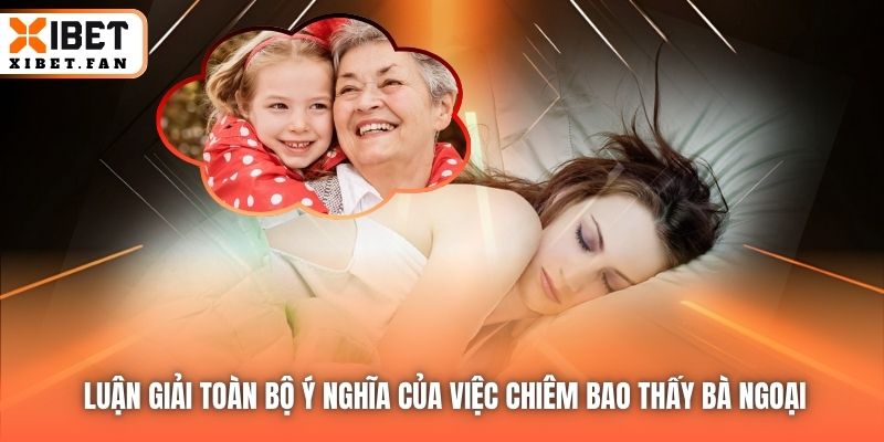 Luận giải toàn bộ ý nghĩa của việc chiêm bao thấy bà ngoại