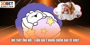 Mơ Thấy Ông Nội - Luận Giải Ý Nghĩa Chiêm Bao Từ Xibet