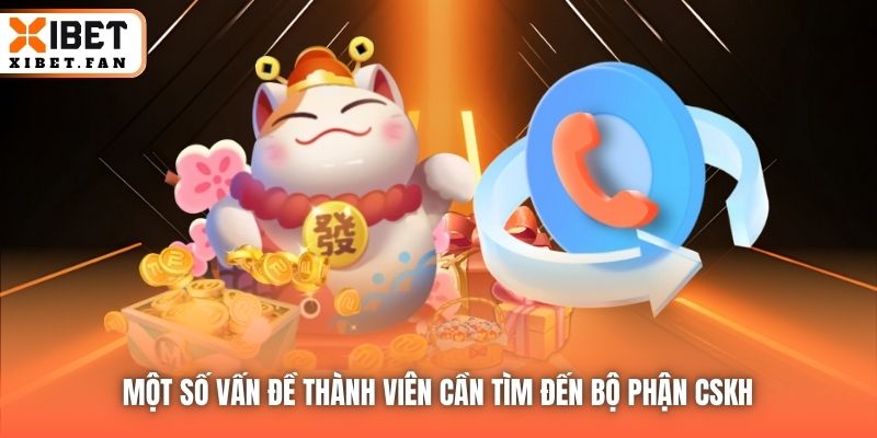Một số vấn đề thành viên cần tìm đến bộ phận CSKH