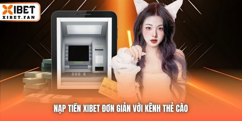 Nạp tiền Xibet đơn giản với kênh thẻ cào