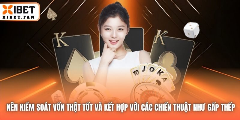 Nên kiểm soát vốn thật tốt và kết hợp với các chiến thuật như gấp thếp