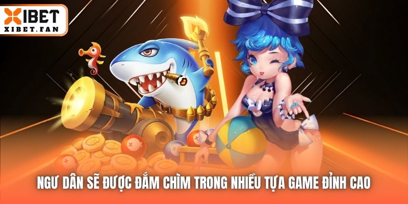 Ngư dân sẽ được đắm chìm trong nhiều tựa game đỉnh cao