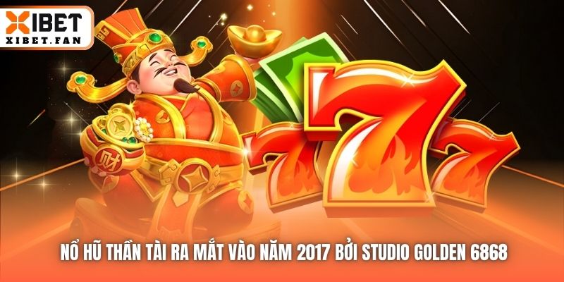 Nổ Hũ Thần Tài ra mắt vào năm 2017 bởi Studio Golden 6868