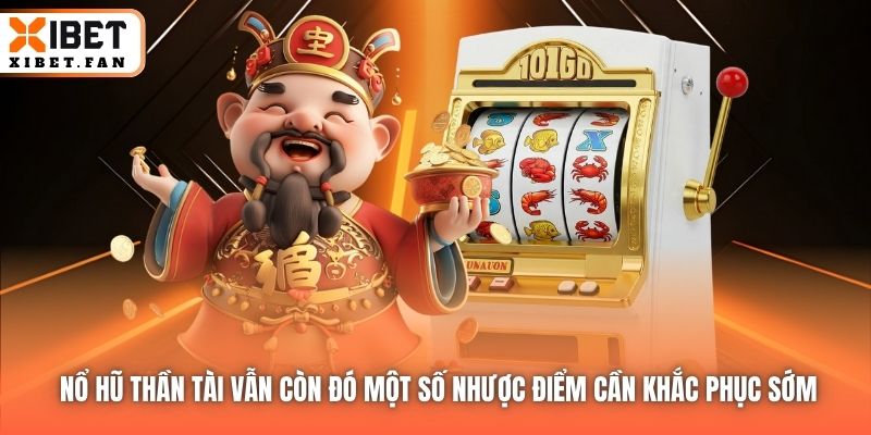 Nổ Hũ Thần Tài vẫn còn đó một số nhược điểm cần khắc phục sớm