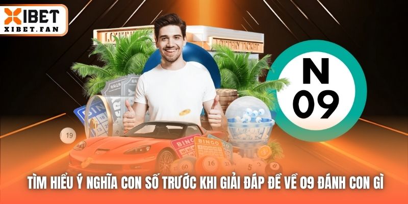 Tìm hiểu ý nghĩa con số trước khi giải đáp đề về 09 đánh con gì