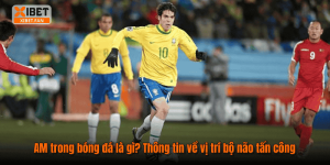 AM trong bóng đá là gì? Thông tin về vị trí bộ não tấn công