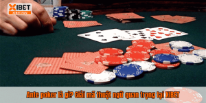 Ante poker là gì? Giải mã thuật ngữ quan trọng tại XIBET