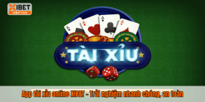 App tài xỉu online XIBET – Trải nghiệm nhanh chóng, an toàn