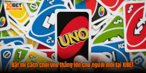 Bật mí cách chơi Uno thắng lớn cho người mới tại XIBET