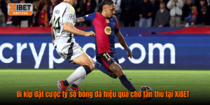 Bí kíp đặt cược tỷ số bóng đá hiệu quả cho tân thủ tại XIBET