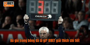Bù giờ trong bóng đá là gì? XIBET giải thích chi tiết