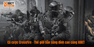 Cá cược CrossFire – Thế giới bắn súng đỉnh cao cùng XIBET