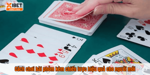 Cách chơi bài phỏm kèm chiến lược hiệu quả cho người mới