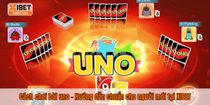 Cách chơi bài uno – Hướng dẫn chuẩn cho người mới tại XIBET