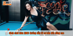 Cách chơi bida XIBET: Hướng dẫn từ cơ bản đến nâng cao