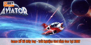 Game Nổ Hũ Máy Bay – Trải Nghiệm Slot Đỉnh Cao Tại XIBET
