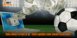 Hiểu đúng xả kèo là gì – Kinh nghiệm chơi chuẩn cùng XIBET