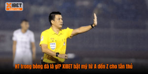 HT trong bóng đá là gì? XIBET bật mý từ A đến Z cho tân thủ
