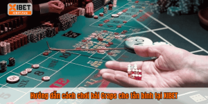 Hướng dẫn cách chơi bài Craps cho tân binh tại XIBET