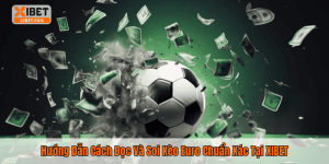 Hướng Dẫn Cách Đọc Và Soi Kèo Euro Chuẩn Xác Tại XIBET