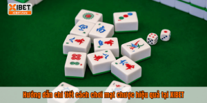 Hướng dẫn chi tiết cách chơi mạt chược hiệu quả tại XIBET