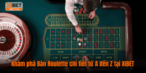 Khám phá Bàn Roulette chi tiết từ A đến Z tại XIBET