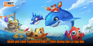 Khám phá sảnh YesGetRich XIBET – Thiên đường bắn cá hấp dẫn