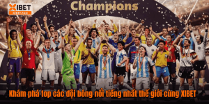 Khám phá top các đội bóng nổi tiếng nhất thế giới cùng XIBET
