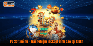 PG Soft nổ hũ – Trải nghiệm jackpot đỉnh cao tại XIBET