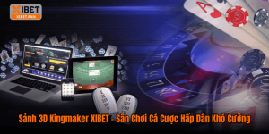 Sảnh 3D Kingmaker XIBET – Sân Chơi Cá Cược Hấp Dẫn Khó Cưỡng