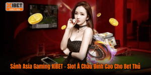 Sảnh Asia Gaming XIBET – Slot Á Châu Đỉnh Cao Cho Bet Thủ