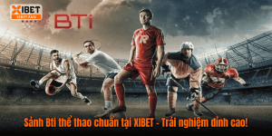 Sảnh Bti thể thao chuẩn tại XIBET – Trải nghiệm đỉnh cao!