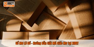 Sổ Mơ Lô Đề – Hướng Dẫn Giải Mã Giấc Mơ Tại XIBET