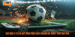 Soi kèo 1‑1.5 là gì? Mẹo đọc cực chuẩn từ XIBET cho bet thủ
