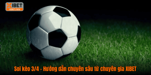 Soi kèo 3/4 – Hướng dẫn chuyên sâu từ chuyên gia XIBET