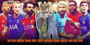 Soi kèo Ngoại hạng Anh: Kinh nghiệm giúp người mới bắt đầu