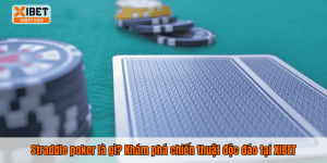Straddle poker là gì? Khám phá chiến thuật độc đáo tại XIBET