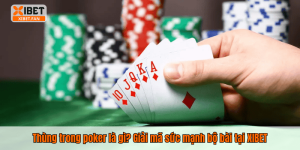 Thùng trong poker là gì? Giải mã sức mạnh bộ bài tại XIBET